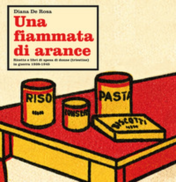 Una fiammata di arance. Ricette e libri di spesa di donne (triestine) in guerra 1938-1945 - Librerie.coop Una fiammata di arance. Ricette e libri di spesa di donne (triestine) in guerra 1938-1945 - Librerie.coop