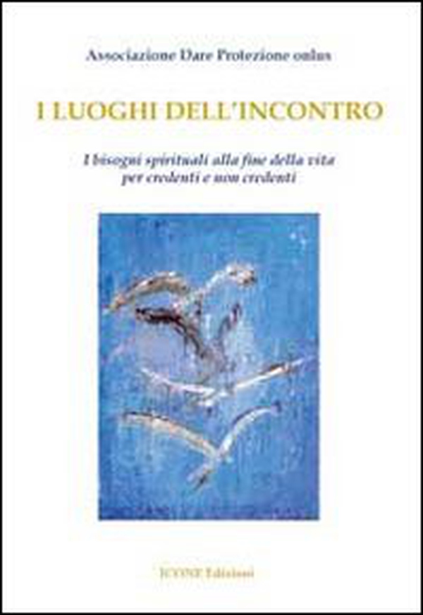 I luoghi dell'incontro. I bisogni spirituali alla fine della vita per credenti e non credenti - Librerie.coop I luoghi dell'incontro. I bisogni spirituali alla fine della vita per credenti e non credenti - Librerie.coop