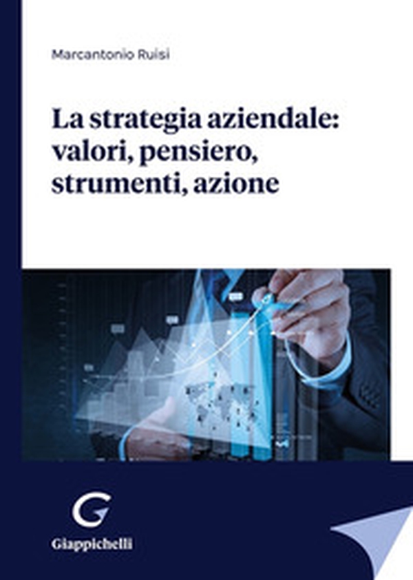 La strategia aziendale: valori, pensiero, strumenti, azione - Librerie.coop La strategia aziendale: valori, pensiero, strumenti, azione - Librerie.coop