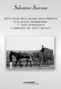 Dalle rovine della Seconda Guerra Mondiale alla società contemporanea. Il ruolo straordinario e commovente dei nostri genitori - Librerie.coop