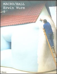 Marco/Hall Erwin Wurm. Catalogo della mostra (Roma, 10 novembre 2005-7 maggio 2006). Ediz. italiana e inglese - Vol. 1 - Librerie.coop