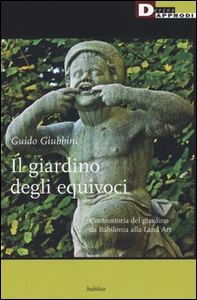Il giardino degli equivoci. Controstoria del giardino da Babilonia alla Land Art - Librerie.coop