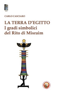 La terra d'Egitto. I gradi simbolici del rito di Misraim - Librerie.coop