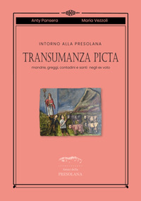 Intorno alla Presolana. Transumanza picta. Mandrie, greggi, contadini e santi negli ex-voto - Librerie.coop Intorno alla Presolana. Transumanza picta. Mandrie, greggi, contadini e santi negli ex-voto - Librerie.coop