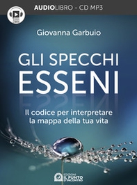 Gli specchi esseni. Il codice per interpretare la mappa della tua vita. Audiolibro. CD Audio formato MP3 - Librerie.coop