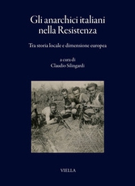 Gli anarchici italiani nella Resistenza. Tra storia locale e dimensione europea - Librerie.coop