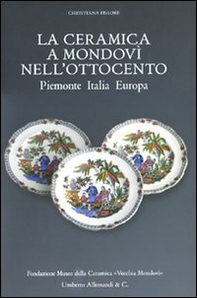La ceramica a Mondovì nell'Ottocento. Piemonte Italia Europa - Librerie.coop