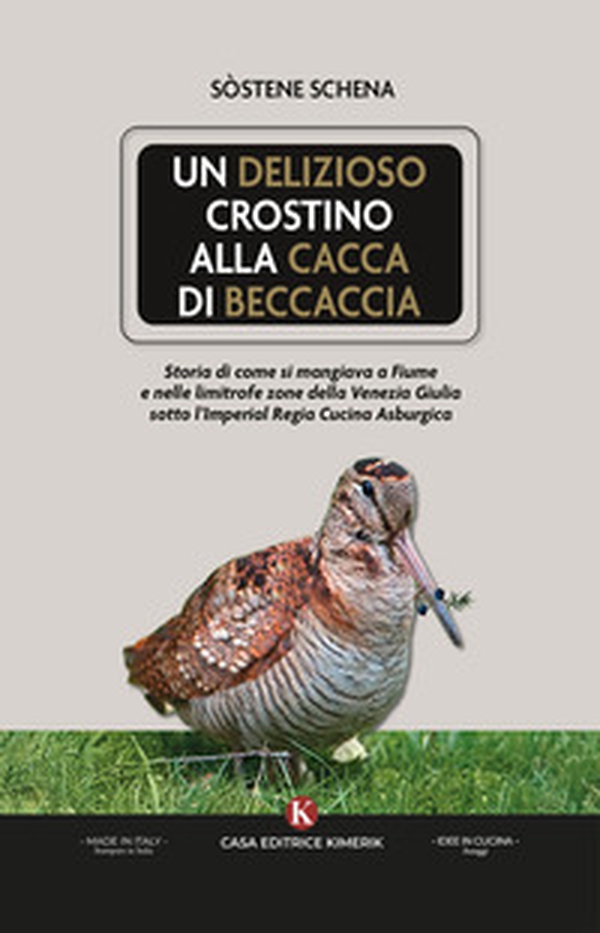 Un delizioso crostino alla cacca di beccaccia. Storia di come si mangiava a Fiume e nelle limitrofe zone della Venezia Giulia sotto l'Imperial Regia Cucina Asburgica - Librerie.coop Un delizioso crostino alla cacca di beccaccia. Storia di come si mangiava a Fiume e nelle limitrofe zone della Venezia Giulia sotto l'Imperial Regia Cucina Asburgica - Librerie.coop