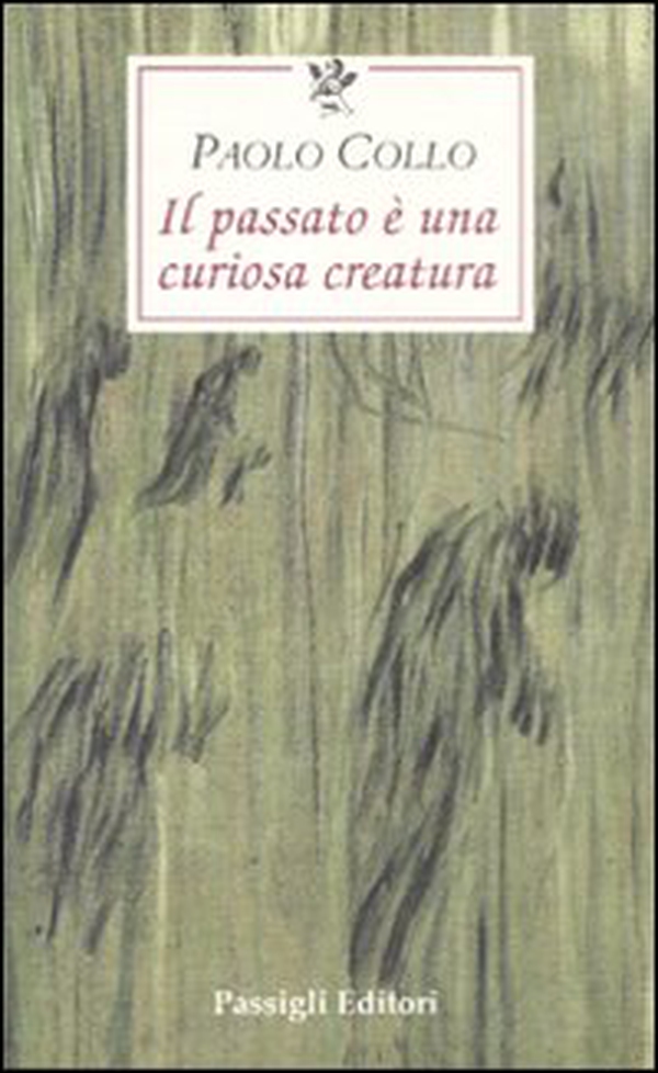 Il passato è una curiosa creatura - Librerie.coop Il passato è una curiosa creatura - Librerie.coop