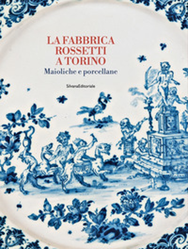 La fabbrica Rossetti a Torino. Maioliche e porcellane - Librerie.coop La fabbrica Rossetti a Torino. Maioliche e porcellane - Librerie.coop
