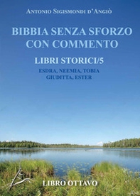 Bibbia senza sforzo con commento. Libri storici. Esdra, Neemia, Tobia, Giuditta, Ester - Vol. 5 - Librerie.coop