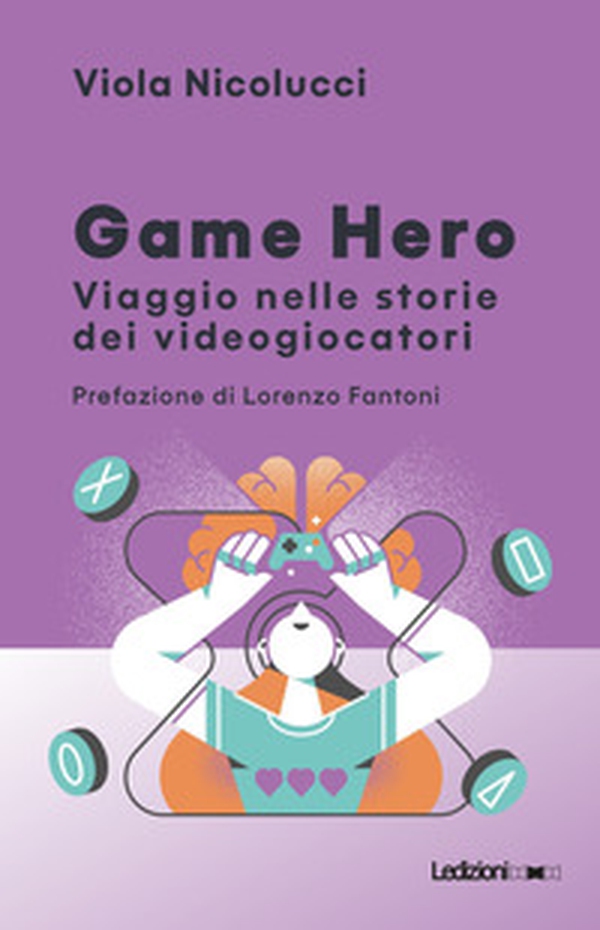 Game hero. Viaggio nelle storie dei videogiocatori - Librerie.coop Game hero. Viaggio nelle storie dei videogiocatori - Librerie.coop