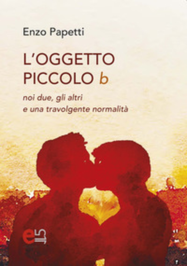 L'Oggetto piccolo b. noi due, gli altri e una travolgente normalità - Librerie.coop L'Oggetto piccolo b. noi due, gli altri e una travolgente normalità - Librerie.coop