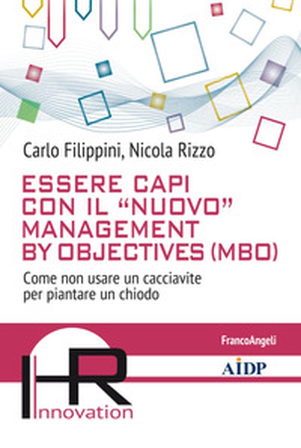Essere capi con il «nuovo» management by objectives (MBO). Come non usare un cacciavite per piantare un chiodo - Librerie.coop Essere capi con il «nuovo» management by objectives (MBO). Come non usare un cacciavite per piantare un chiodo - Librerie.coop