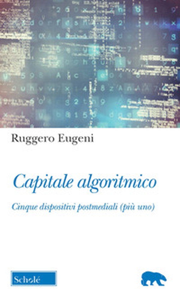 Capitale algoritmico. Cinque dispositivi postmediali (più uno) - Librerie.coop Capitale algoritmico. Cinque dispositivi postmediali (più uno) - Librerie.coop