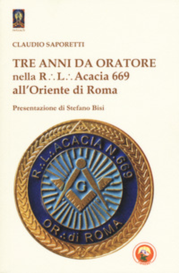 Tre anni da oratore nella R.L. Acacia 669 all'Oriente di Roma - Librerie.coop Tre anni da oratore nella R.L. Acacia 669 all'Oriente di Roma - Librerie.coop