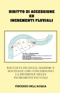 Diritto di accessione ed incrementi fluviali. Raccolta di leggi, massime e sentenze che concernono la divisione degli incrementi fluviali - Librerie.coop