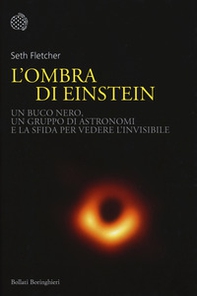 L'ombra di Einstein. Un buco nero, un gruppo di astronomi e la sfida per vedere l'invisibile - Librerie.coop