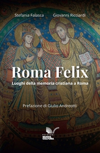 Roma Felix. Luoghi della memoria cristiana a Roma. Ediz. anastatica - Librerie.coop