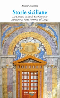 Storie siciliane. Da Dionisio ai riti di San Giovanni attraverso la Porta Perpetua del Tempo - Librerie.coop