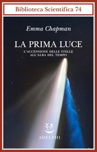 La prima luce. L'accensione delle stelle all'alba del tempo - Librerie.coop