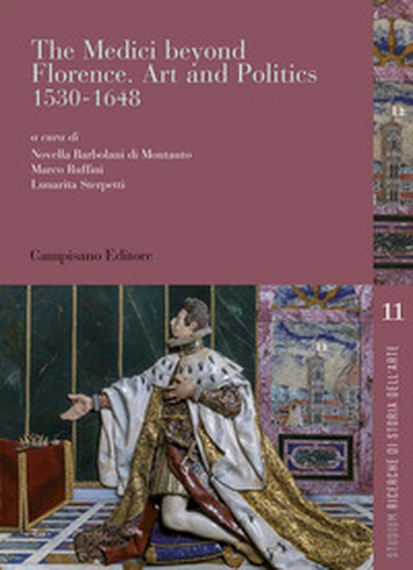 The Medici beyond Florence. Art and politics. 1530-1648. Ediz. italiana e inglese - Librerie.coop