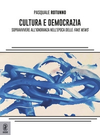 Cultura e democrazia. Sopravvivere all'ignoranza nell'epoca delle fake news - Librerie.coop