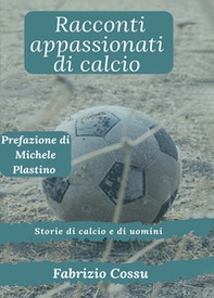 Racconti appassionati di calcio. Storie di calcio e di uomini - Librerie.coop