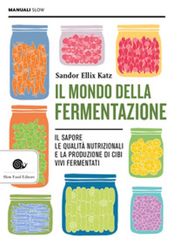 Il mondo della fermentazione. Il sapore, le qualità nutrizionali e la produzione di cibi vivi fermentati - Librerie.coop Il mondo della fermentazione. Il sapore, le qualità nutrizionali e la produzione di cibi vivi fermentati - Librerie.coop