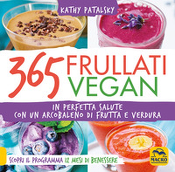 365 frullati vegan. In perfetta salute con un arcobaleno di frutta e verdura - Librerie.coop 365 frullati vegan. In perfetta salute con un arcobaleno di frutta e verdura - Librerie.coop