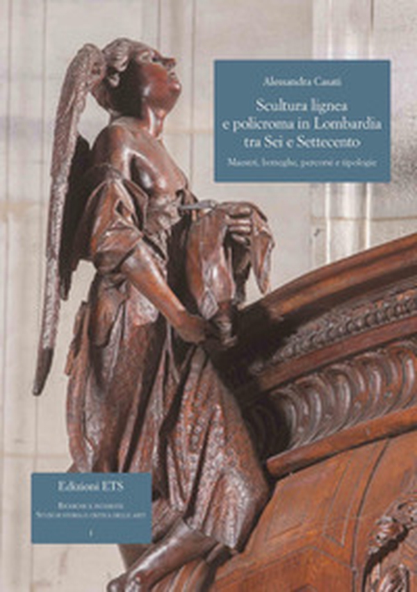 Scultura lignea e policroma in Lombardia tra Sei e Settecento. Maestri, botteghe, percorsi e tipologie - Librerie.coop Scultura lignea e policroma in Lombardia tra Sei e Settecento. Maestri, botteghe, percorsi e tipologie - Librerie.coop