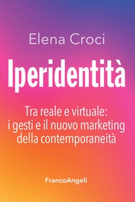 Iperidentità. Tra reale e virtuale: i gesti e il nuovo marketing della contemporaneità - Librerie.coop