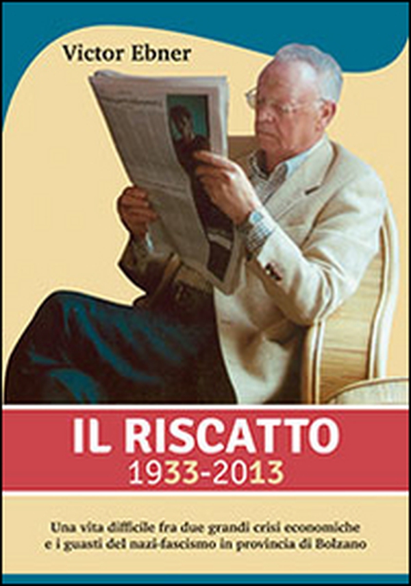 Il riscatto 1933-2013. Una vita difficile fra due grandi guerre crisi economiche e i guasti del nazi-fascismo in provincia di Bolzano - Librerie.coop Il riscatto 1933-2013. Una vita difficile fra due grandi guerre crisi economiche e i guasti del nazi-fascismo in provincia di Bolzano - Librerie.coop