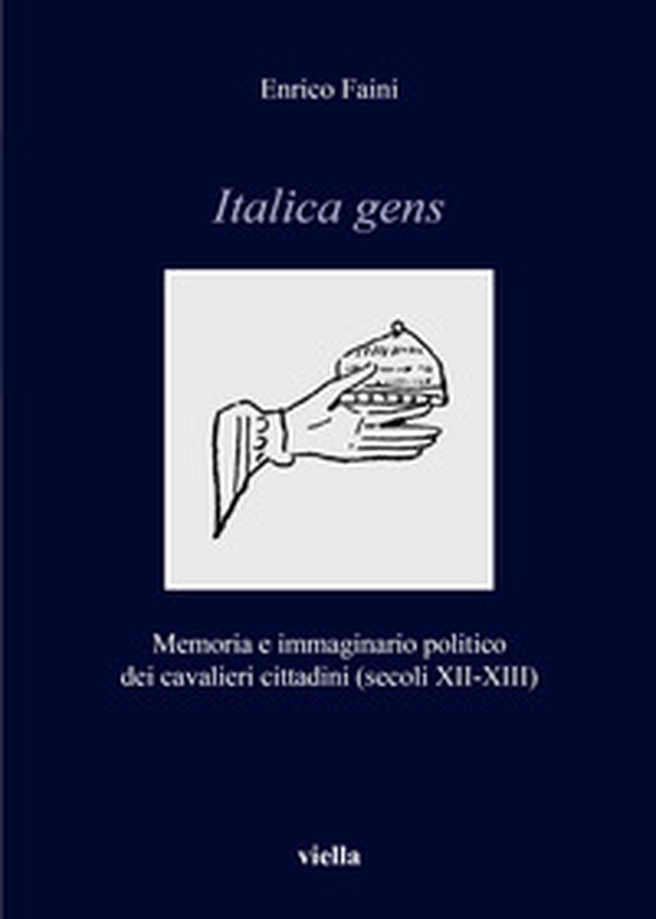 Italica gens. Memoria e immaginario politico dei cavalieri cittadini (secoli XII-XIII) - Librerie.coop