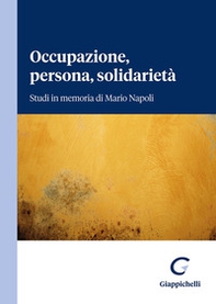 Occupazione, persona, solidarietà. Studi in memoria di Mario Napoli - Librerie.coop Occupazione, persona, solidarietà. Studi in memoria di Mario Napoli - Librerie.coop