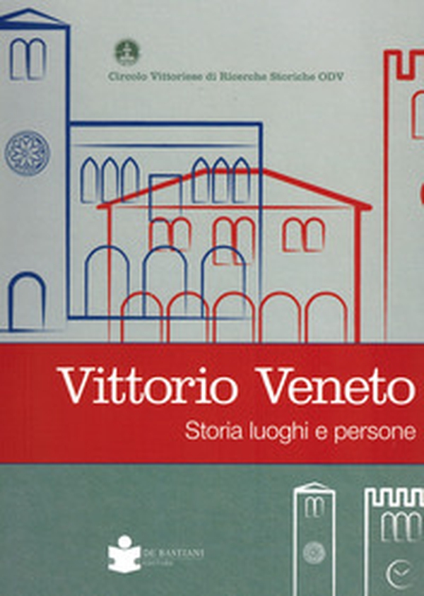 Vittorio veneto. Storia luoghi e persone - Librerie.coop Vittorio veneto. Storia luoghi e persone - Librerie.coop