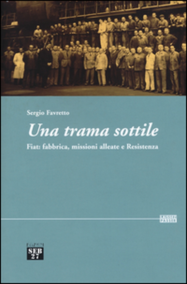 Una trama sottile. Fiat: fabbrica, missioni alleate e Resistenza - Librerie.coop Una trama sottile. Fiat: fabbrica, missioni alleate e Resistenza - Librerie.coop