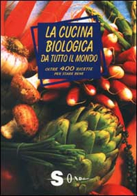 La cucina biologica da tutto il mondo. Oltre 400 ricette per stare bene - Librerie.coop