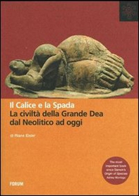 Il calice e la spada. La civiltà della grande dea dal neolitico ad oggi - Librerie.coop