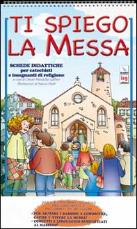 Ti spiego la Messa. Schede didattiche per catechisti e insegnanti di religione - Librerie.coop