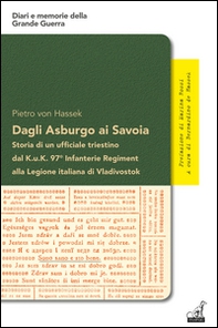 Dagli Asburgo ai Savoia. Storia di un ufficiale triestino dal Kuk 97° alla Legione italiana di Vladivostok - Librerie.coop