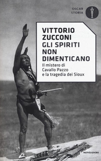 Gli spiriti non dimenticano. Il mistero di Cavallo Pazzo e la tragedia dei Sioux - Librerie.coop