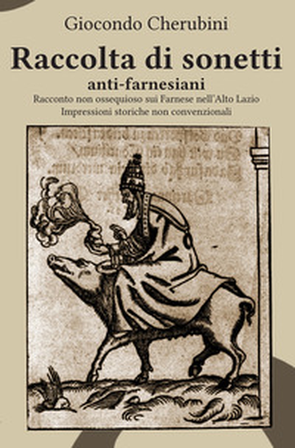 Raccolta di sonetti anti-farnesiani. Racconto non ossequioso sui Farnese nell'Alto Lazio. Impressioni storiche non convenzionali - Librerie.coop Raccolta di sonetti anti-farnesiani. Racconto non ossequioso sui Farnese nell'Alto Lazio. Impressioni storiche non convenzionali - Librerie.coop