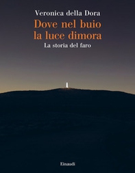 Dove nel buio la luce dimora. La storia del faro - Librerie.coop