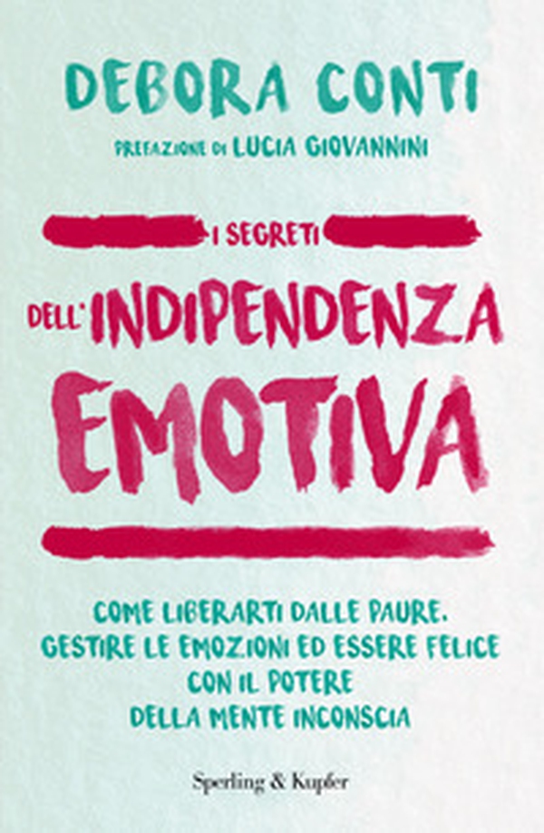I segreti dell'indipendenza emotiva. Come liberarti dalla paure, gestire le emozioni ed essere felice con il potere della mente inconscia - Librerie.coop I segreti dell'indipendenza emotiva. Come liberarti dalla paure, gestire le emozioni ed essere felice con il potere della mente inconscia - Librerie.coop