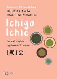Ichigo Ichie. L'arte di rendere ogni momento unico - Librerie.coop Ichigo Ichie. L'arte di rendere ogni momento unico - Librerie.coop