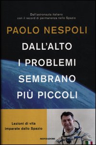 Dall'alto i problemi sembrano più piccoli. Lezioni di vita imparate dallo Spazio - Librerie.coop