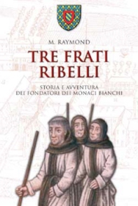 Tre frati ribelli. Storia e avventura dei fondatori dei monaci bianchi - Librerie.coop