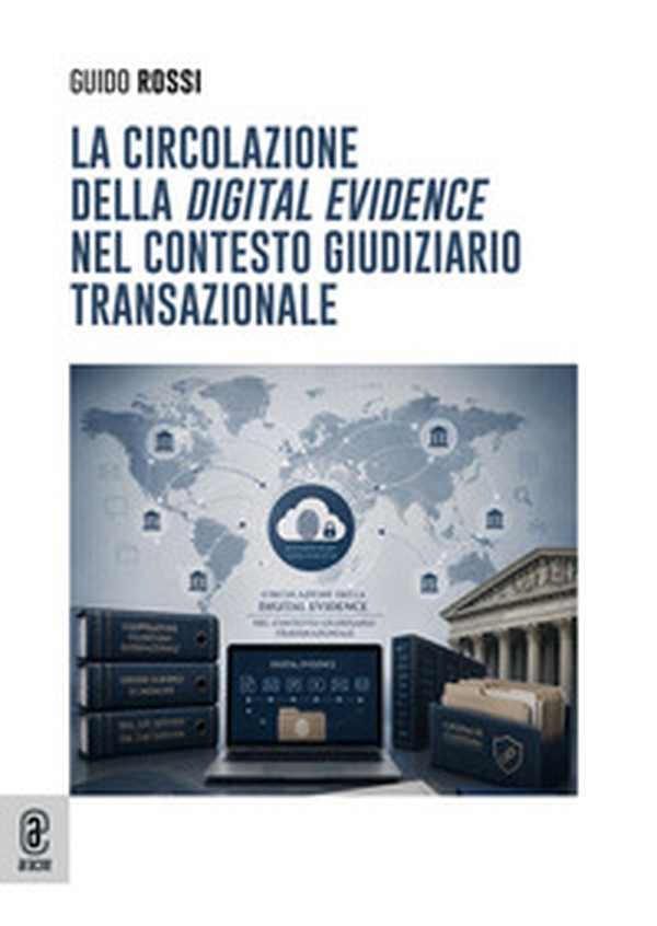 La circolazione della «digital evidence» nel contesto giudiziario transazionale - Librerie.coop
