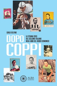Dopo Coppi. La strana crisi del ciclismo italiano negli anni del boom economico - Librerie.coop Dopo Coppi. La strana crisi del ciclismo italiano negli anni del boom economico - Librerie.coop
